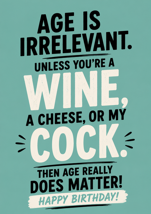 Birthday card on a teal background with black and cream lettering reading 'Age is irrelevant. Unless you're a wine, a cheese, or my c**k. Then age really does matter! Happy birthday!'.