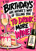 Birthday card with a pink background, a slice of cake, a glass of champagne and a bottle, with the words 'Birthdays are nature's way of telling you to drink more wine!'.