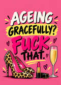 Card with a pink background, leopard print high heels, a lipstick and a glass of champagne, with the words 'Ageing gracefully? F*** that.'.