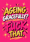 Card with a hot pink background, gold sparkles and lettering reading 'Ageing gracefully? F*** that.'.