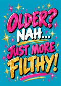 Card with a teal background, pink and gold sparkles and glittery lettering reading 'Older? Nah... just more filthy!'.