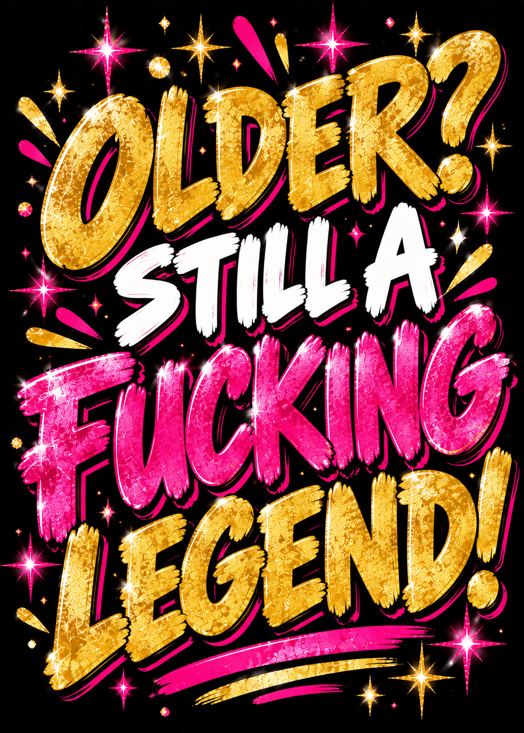 Card with a black background, gold sparkles and glittery gold, white and pink lettering reading 'Older? Still a f***ing legend!'.