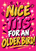 Card with a hot pink background, gold sparkles and glittery lettering reading 'Nice t**s for an older bird!'.