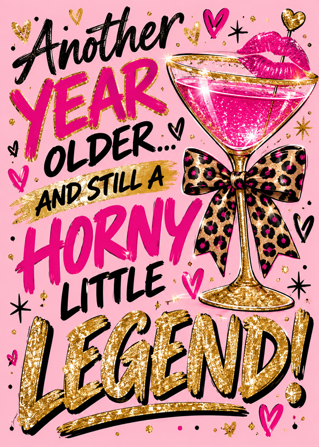 Birthday card with a pink background, a glittery pink cocktail glass with a leopard print bow and the words 'Another year older... and still a horny little legend!'.