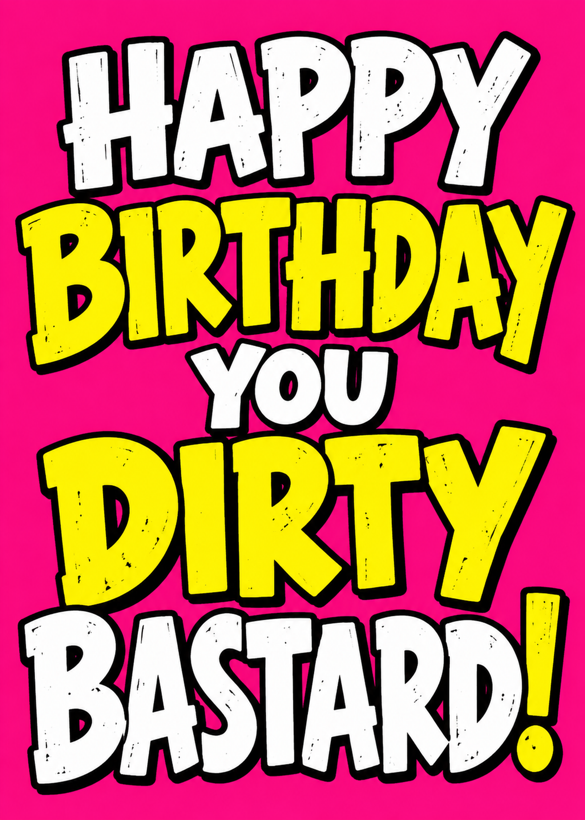 Birthday card with a hot pink background and huge white and yellow lettering reading 'Happy Birthday you dirty b*****d!'.