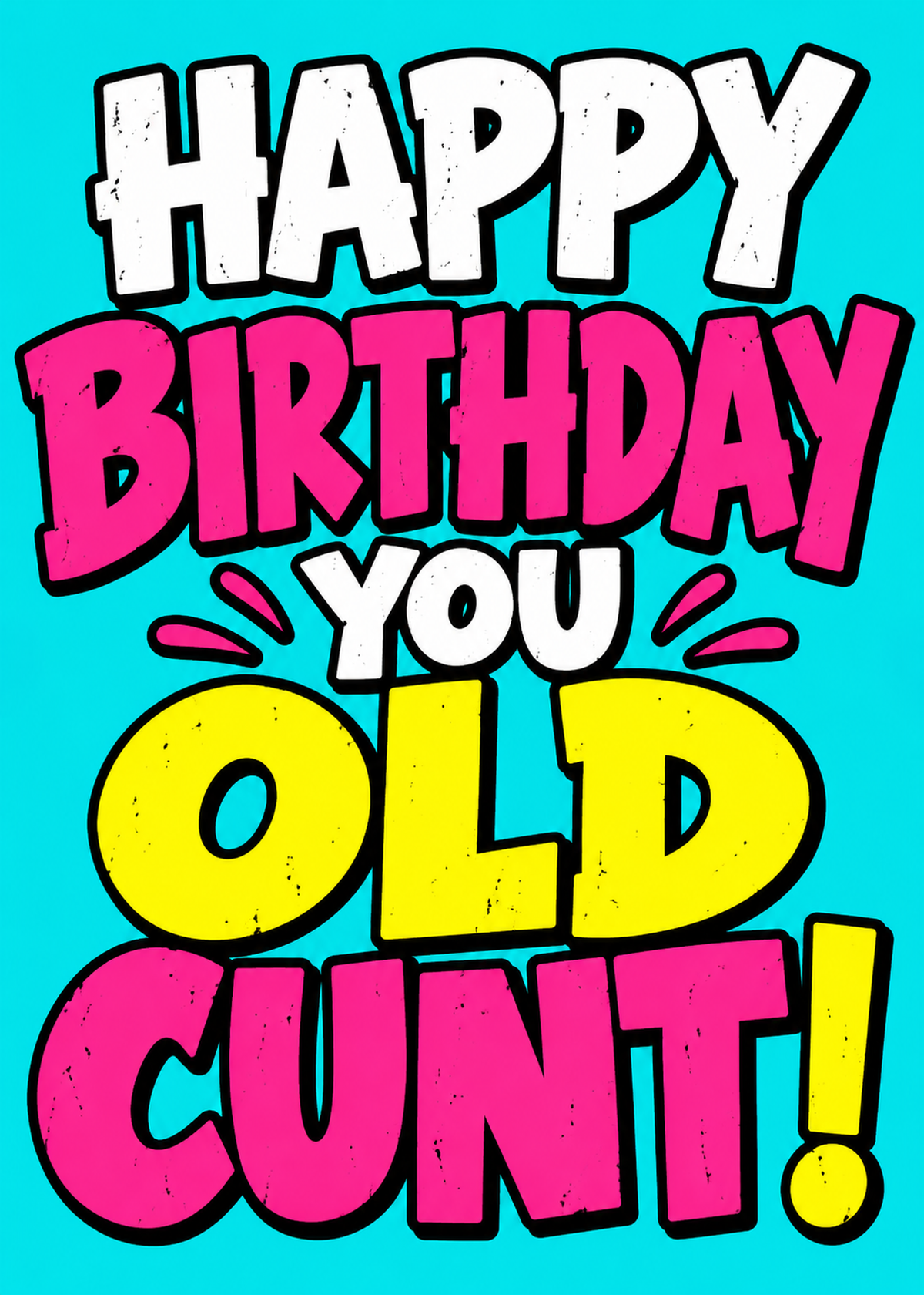 Birthday card with a cyan background and huge white, pink and yellow lettering reading 'Happy Birthday you old c***!'.