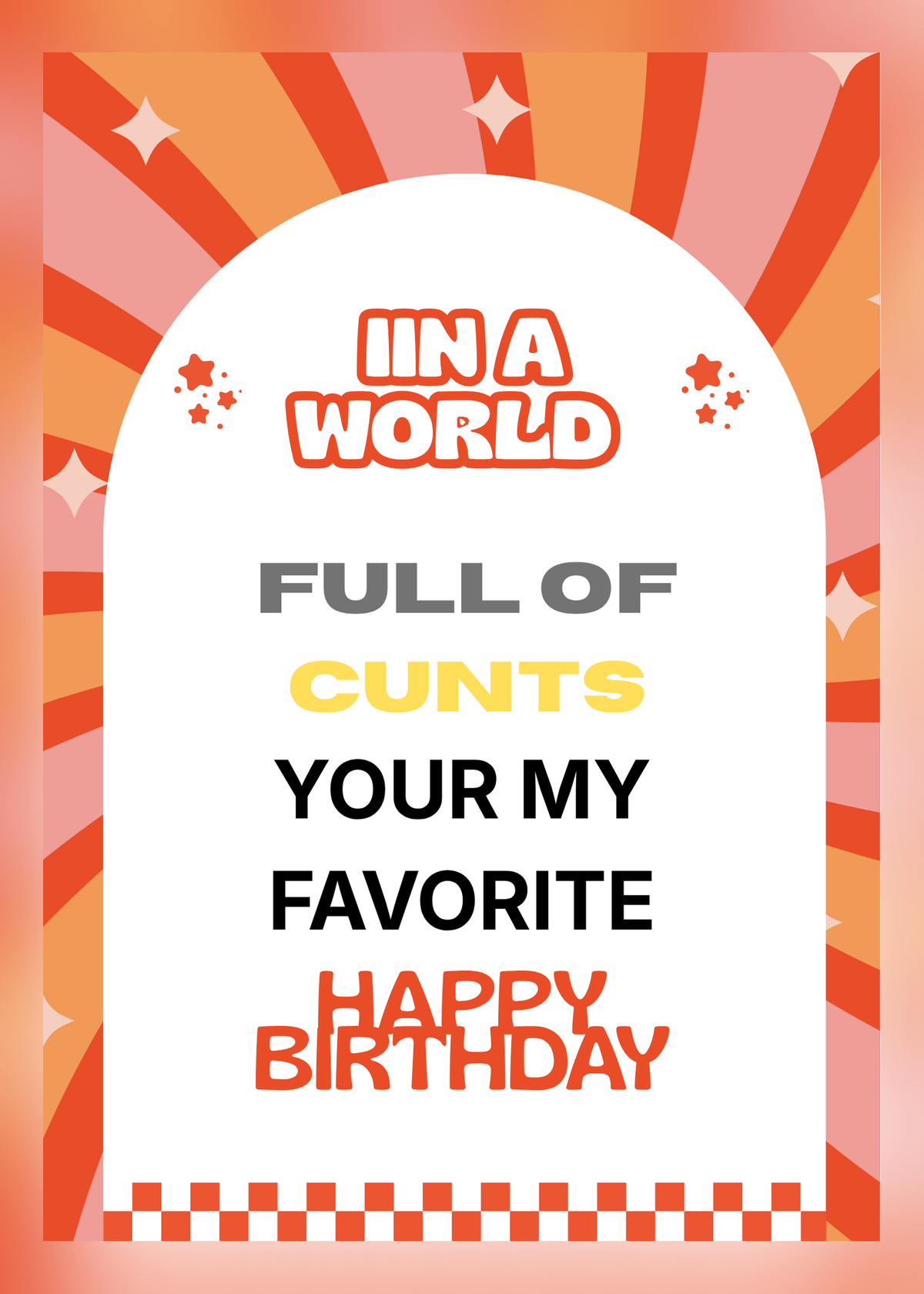 Birthday card with orange and pink retro sunburst stripes and the words 'In a world full of c***s, your my favorite, Happy Birthday'.