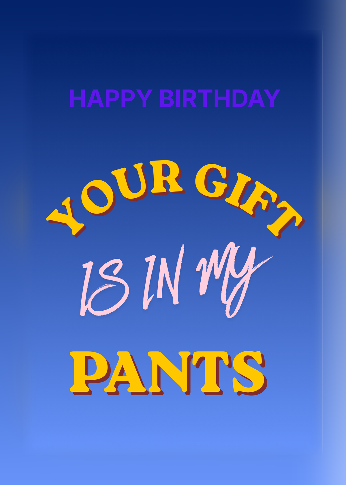 Birthday card with a blue gradient background and yellow and pink lettering reading 'Happy Birthday, your gift is in my pants'.